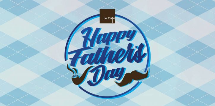 fb230601_le-cafe-fathers-day_microsite-2